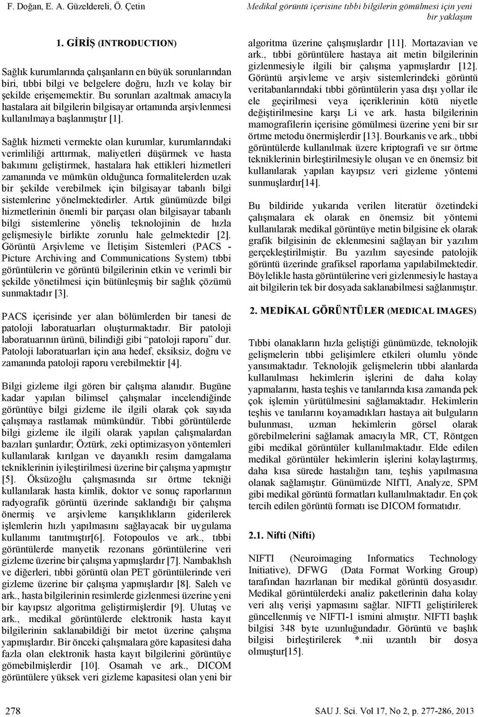 Bu sorunları azaltmak amacıyla hastalara ait bilgilerin bilgisayar ortamında arşivlenmesi kullanılmaya başlanmıştır [1].