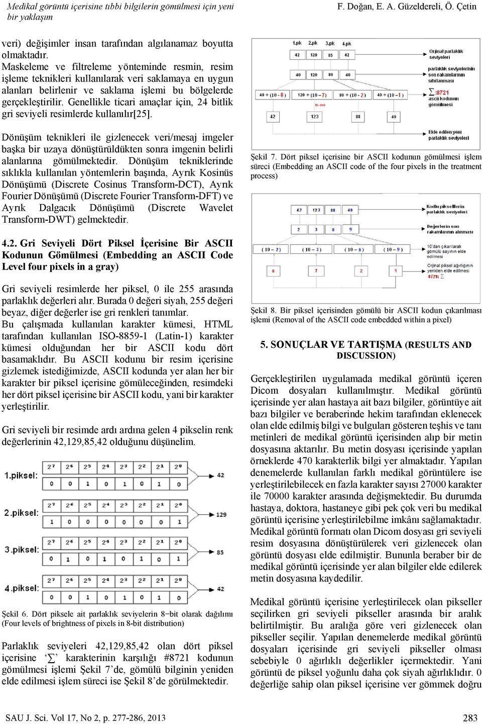 Genellikle ticari amaçlar için, 24 bitlik gri seviyeli resimlerde kullanılır[25].