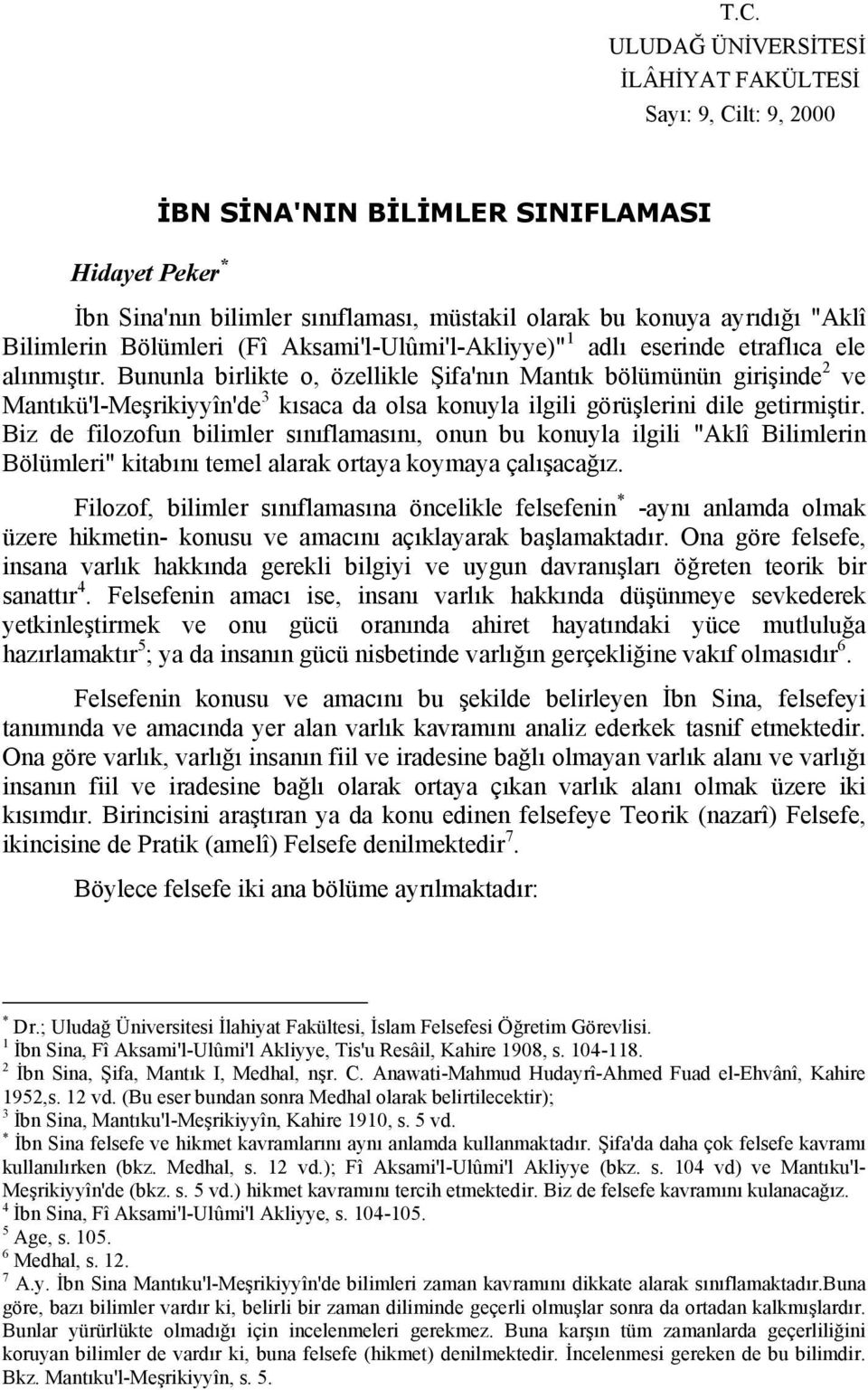 Bununla birlikte o, özellikle Şifa'nın Mantık bölümünün girişinde 2 ve Mantıkü'l-Meşrikiyyîn'de 3 kısaca da olsa konuyla ilgili görüşlerini dile getirmiştir.