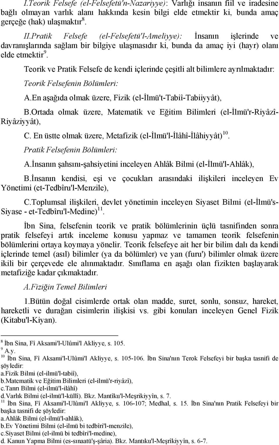 Teorik ve Pratik Felsefe de kendi içlerinde çeşitli alt bilimlere ayrılmaktadır: Teorik Felsefenin Bölümleri: A.En aşağıda olmak üzere, Fizik (el-ilmü't-tabiî-tabiiyyât), B.