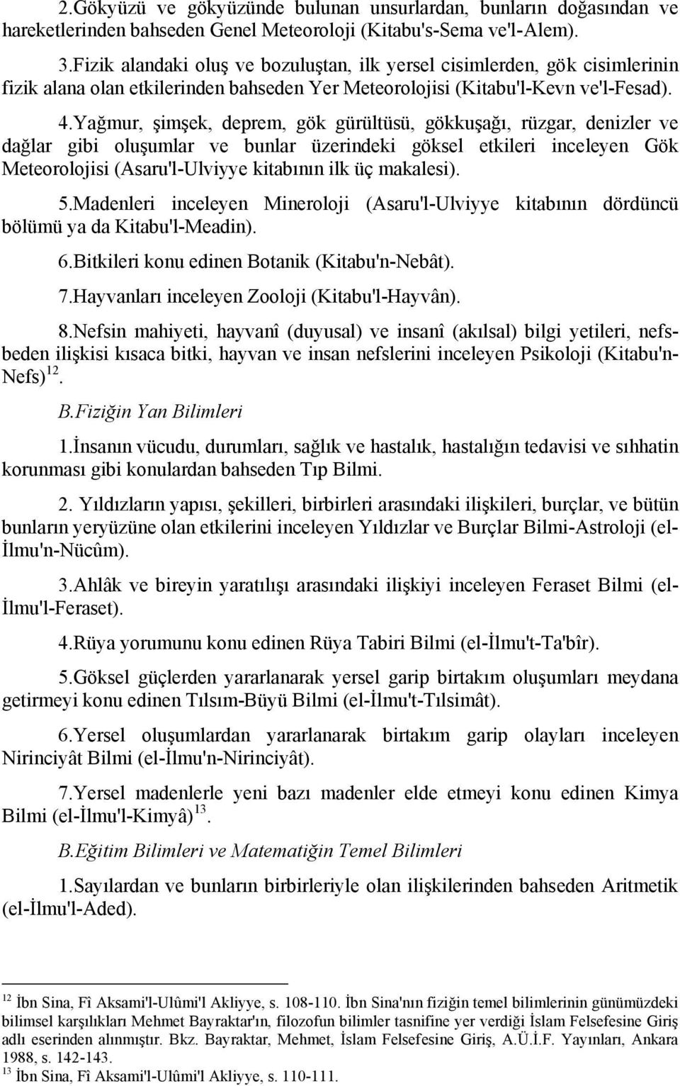 Yağmur, şimşek, deprem, gök gürültüsü, gökkuşağı, rüzgar, denizler ve dağlar gibi oluşumlar ve bunlar üzerindeki göksel etkileri inceleyen Gök Meteorolojisi (Asaru'l-Ulviyye kitabının ilk üç