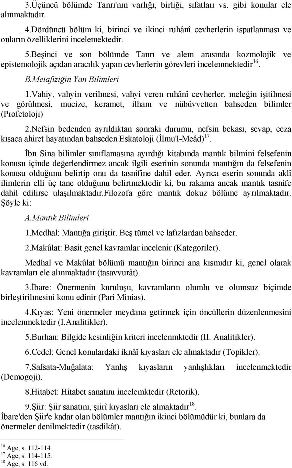 Beşinci ve son bölümde Tanrı ve alem arasında kozmolojik ve epistemolojik açıdan aracılık yapan cevherlerin görevleri incelenmektedir 16. B.Metafiziğin Yan Bilimleri 1.