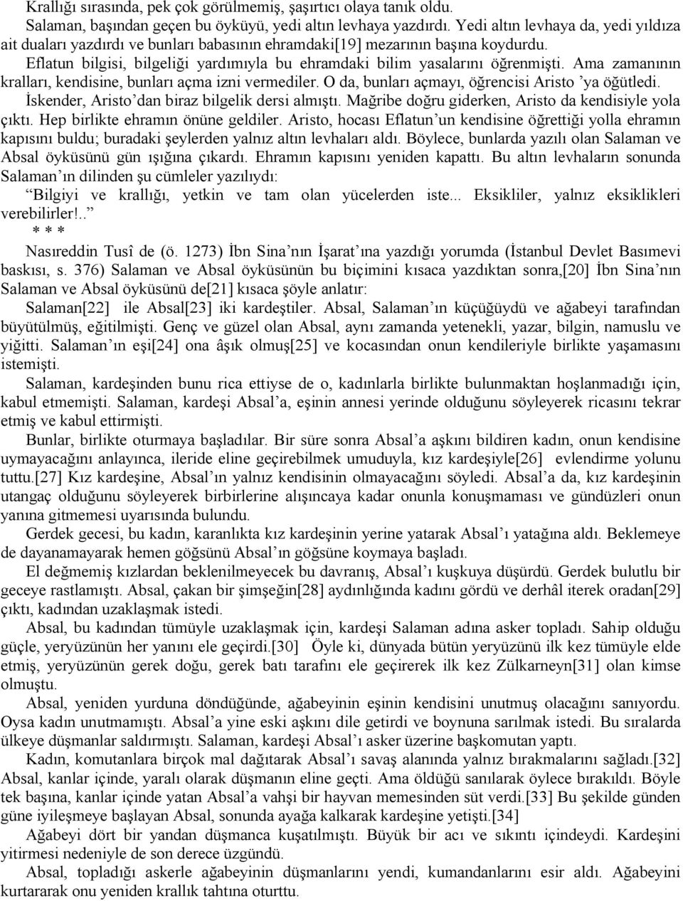 Ama zamanının kralları, kendisine, bunları açma izni vermediler. O da, bunları açmayı, öğrencisi Aristo ya öğütledi. İskender, Aristo dan biraz bilgelik dersi almıştı.