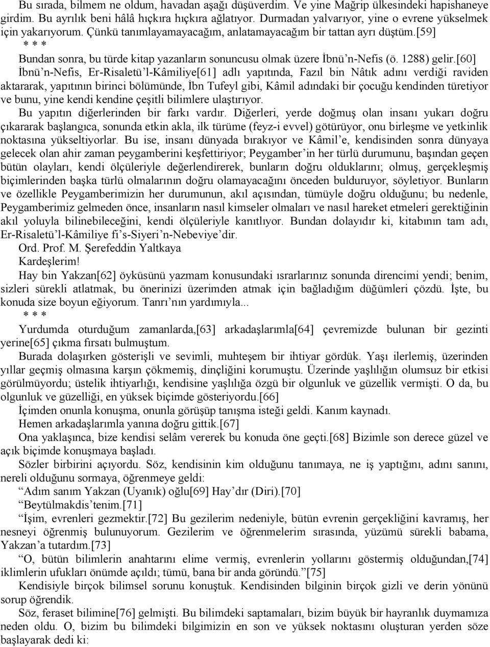 [59] * * * Bundan sonra, bu türde kitap yazanların sonuncusu olmak üzere İbnü n-nefis (ö. 1288) gelir.