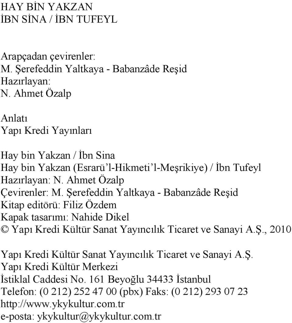 Şerefeddin Yaltkaya - Babanzâde Reşid Kitap editörü: Filiz Özdem Kapak tasarımı: Nahide Dikel Yapı Kredi Kültür Sanat Yayıncılık Ticaret ve Sanayi A.Ş., 2010 Yapı Kredi Kültür Sanat Yayıncılık Ticaret ve Sanayi A.