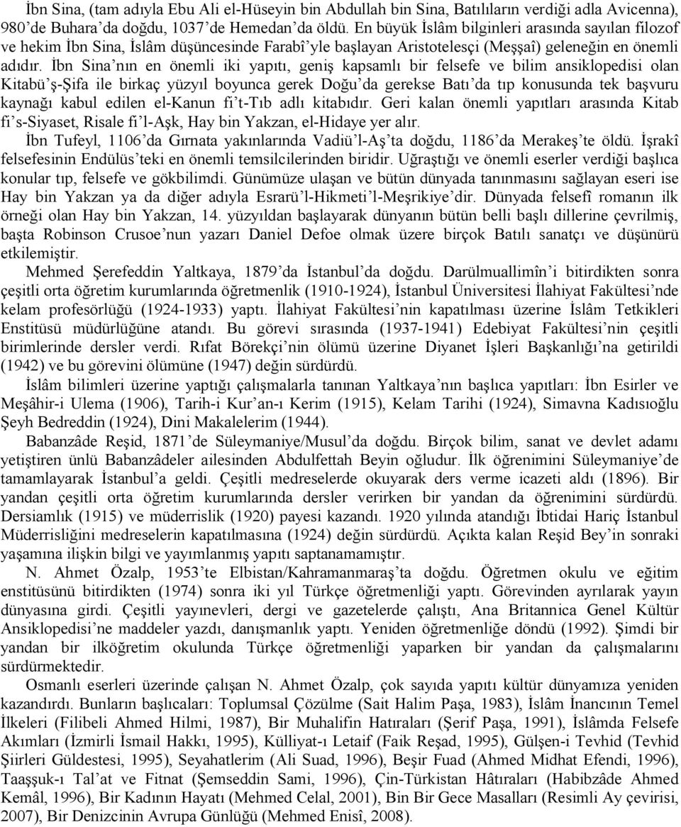 İbn Sina nın en önemli iki yapıtı, geniş kapsamlı bir felsefe ve bilim ansiklopedisi olan Kitabü ş-şifa ile birkaç yüzyıl boyunca gerek Doğu da gerekse Batı da tıp konusunda tek başvuru kaynağı kabul