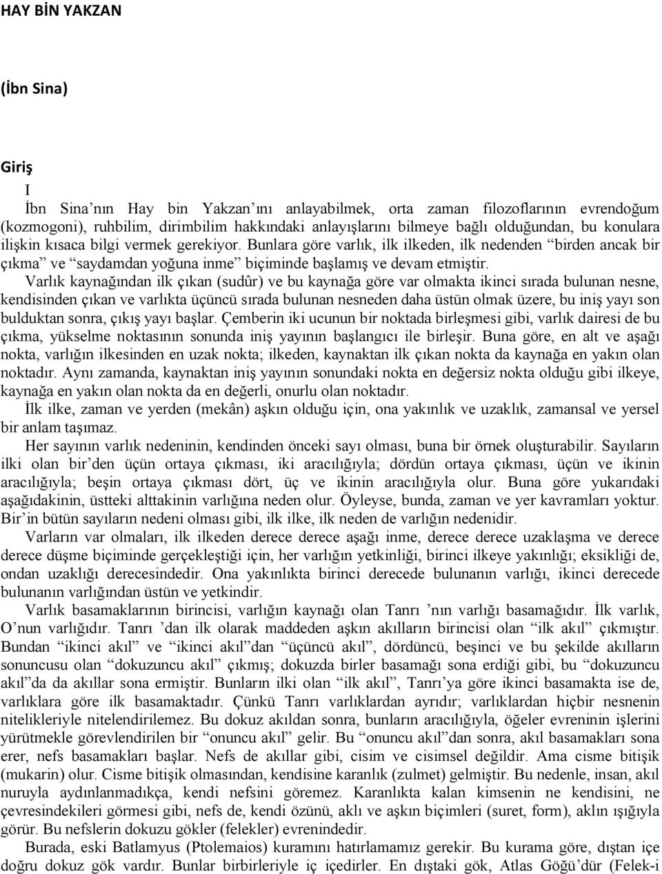 Varlık kaynağından ilk çıkan (sudûr) ve bu kaynağa göre var olmakta ikinci sırada bulunan nesne, kendisinden çıkan ve varlıkta üçüncü sırada bulunan nesneden daha üstün olmak üzere, bu iniş yayı son