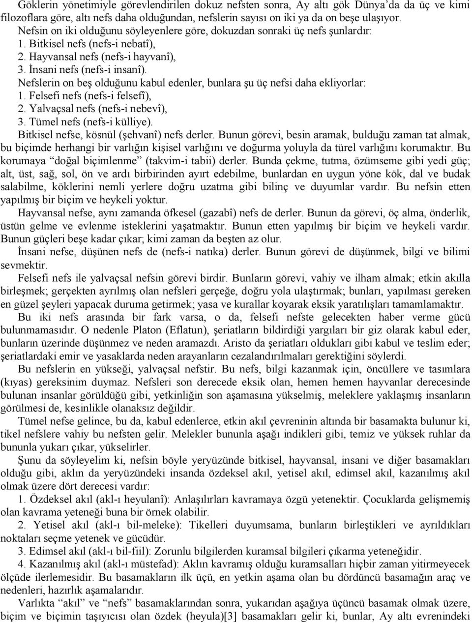 Nefslerin on beş olduğunu kabul edenler, bunlara şu üç nefsi daha ekliyorlar: 1. Felsefi nefs (nefs-i felsefî), 2. Yalvaçsal nefs (nefs-i nebevî), 3. Tümel nefs (nefs-i külliye).