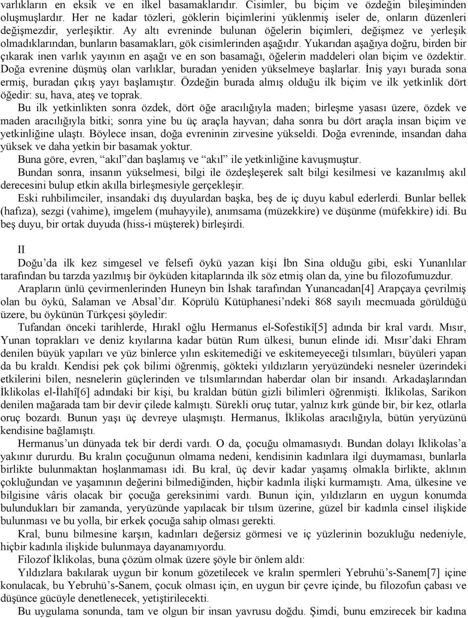 Ay altı evreninde bulunan öğelerin biçimleri, değişmez ve yerleşik olmadıklarından, bunların basamakları, gök cisimlerinden aşağıdır.