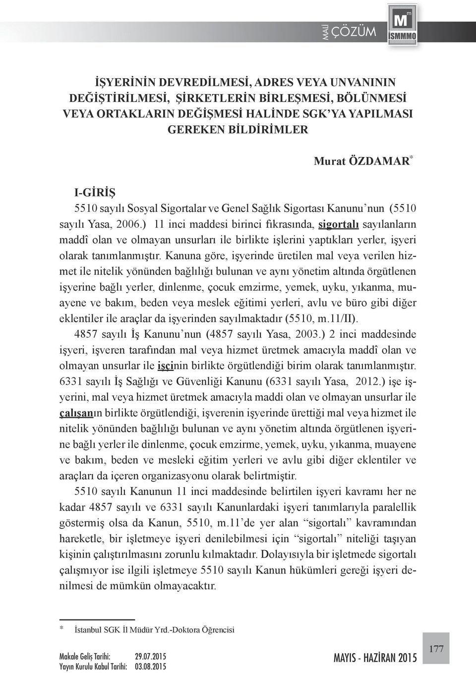 ) 11 inci maddesi birinci fıkrasında, sigortalı sayılanların maddî olan ve olmayan unsurları ile birlikte işlerini yaptıkları yerler, işyeri olarak tanımlanmıştır.