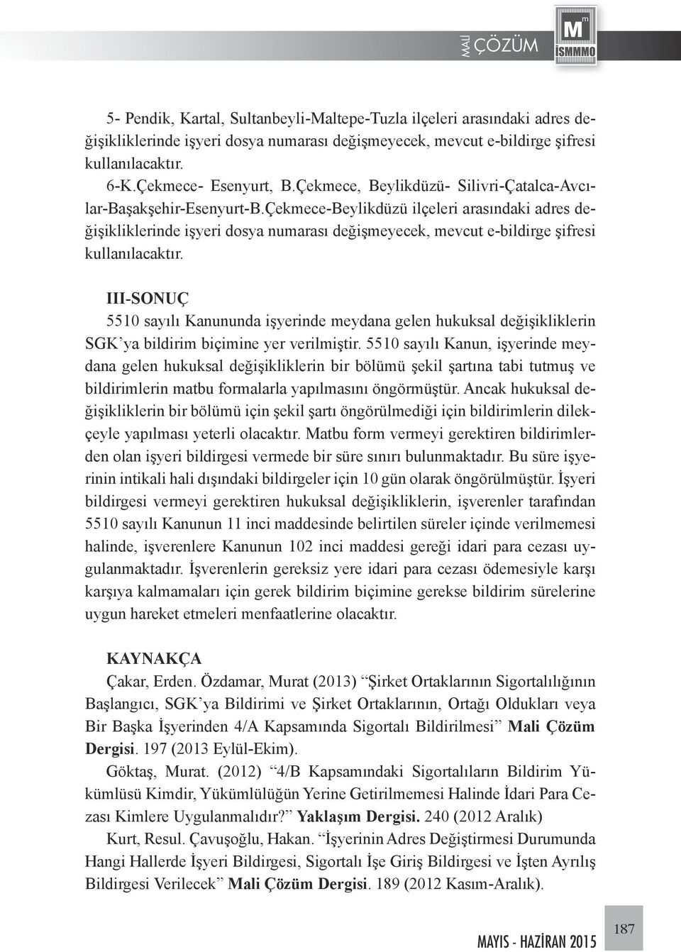 Çekmece-Beylikdüzü ilçeleri arasındaki adres değişikliklerinde işyeri dosya numarası değişmeyecek, mevcut e-bildirge şifresi kullanılacaktır.