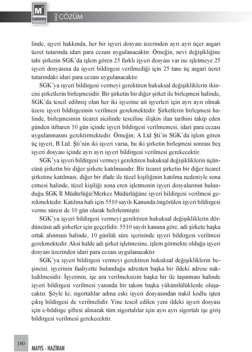 idari para cezası uygulanacaktır. SGK ya işyeri bildirgesi vermeyi gerektiren hukuksal değişikliklerin ikincisi şirketlerin birleşmesidir.