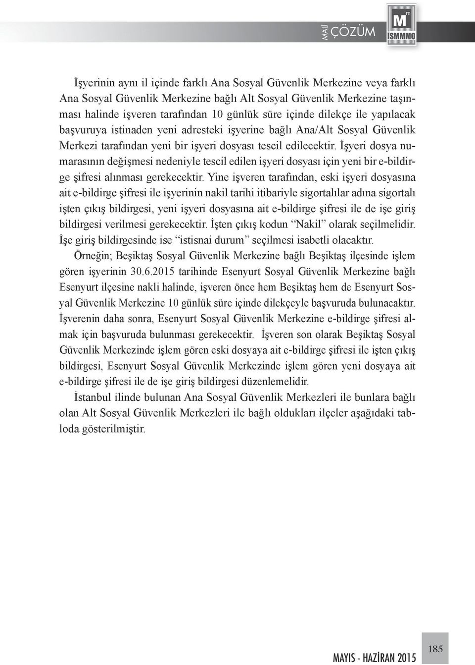 İşyeri dosya numarasının değişmesi nedeniyle tescil edilen işyeri dosyası için yeni bir e-bildirge şifresi alınması gerekecektir.