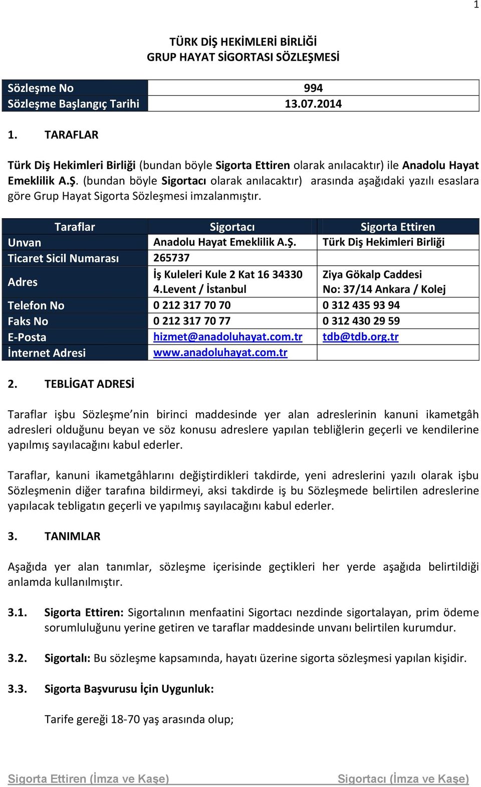 (bundan böyle Sigortacı olarak anılacaktır) arasında aşağıdaki yazılı esaslara göre Grup Hayat Sigorta Sözleşmesi imzalanmıştır. Taraflar Sigortacı Sigorta Ettiren Unvan Anadolu Hayat Emeklilik A.Ş.