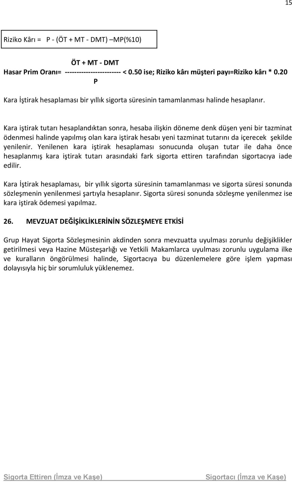 Kara iştirak tutarı hesaplandıktan sonra, hesaba ilişkin döneme denk düşen yeni bir tazminat ödenmesi halinde yapılmış olan kara iştirak hesabı yeni tazminat tutarını da içerecek şekilde yenilenir.