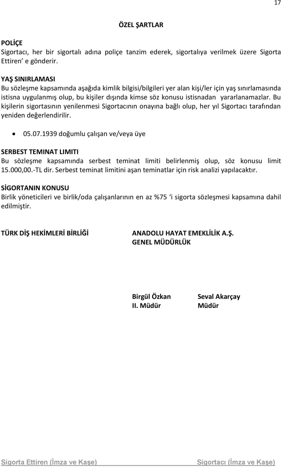 yararlanamazlar. Bu kişilerin sigortasının yenilenmesi Sigortacının onayına bağlı olup, her yıl Sigortacı tarafından yeniden değerlendirilir. 05.07.