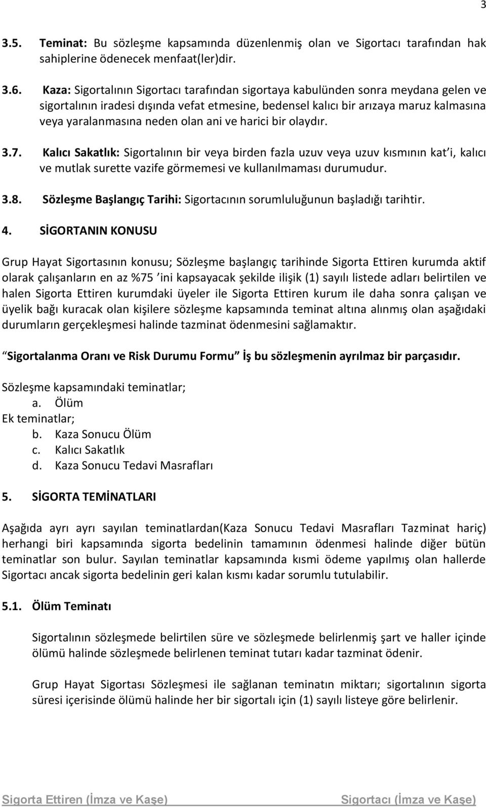 olan ani ve harici bir olaydır. 3.7. Kalıcı Sakatlık: Sigortalının bir veya birden fazla uzuv veya uzuv kısmının kat i, kalıcı ve mutlak surette vazife görmemesi ve kullanılmaması durumudur. 3.8.