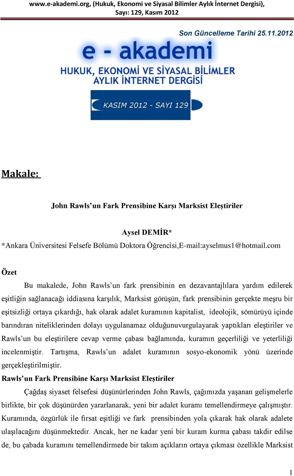 com Özet Bu makalede, John Rawls un fark prensibinin en dezavantajlılara yardım edilerek eşitliğin sağlanacağı iddiasına karşılık, Marksist görüşün, fark prensibinin gerçekte meşru bir eşitsizliği