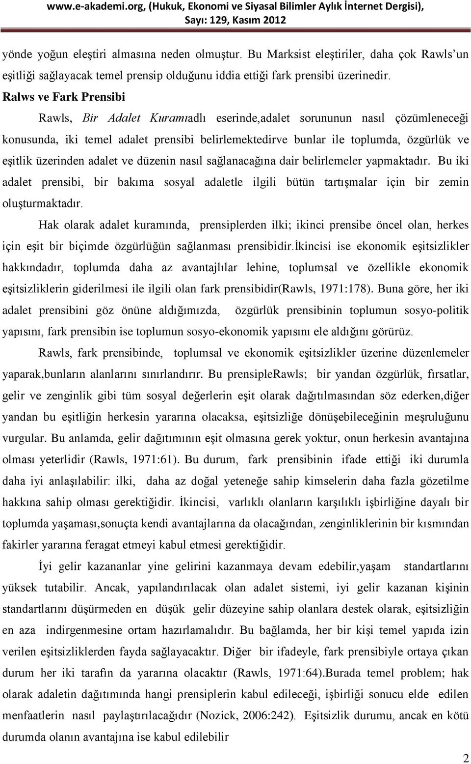 üzerinden adalet ve düzenin nasıl sağlanacağına dair belirlemeler yapmaktadır. Bu iki adalet prensibi, bir bakıma sosyal adaletle ilgili bütün tartışmalar için bir zemin oluşturmaktadır.