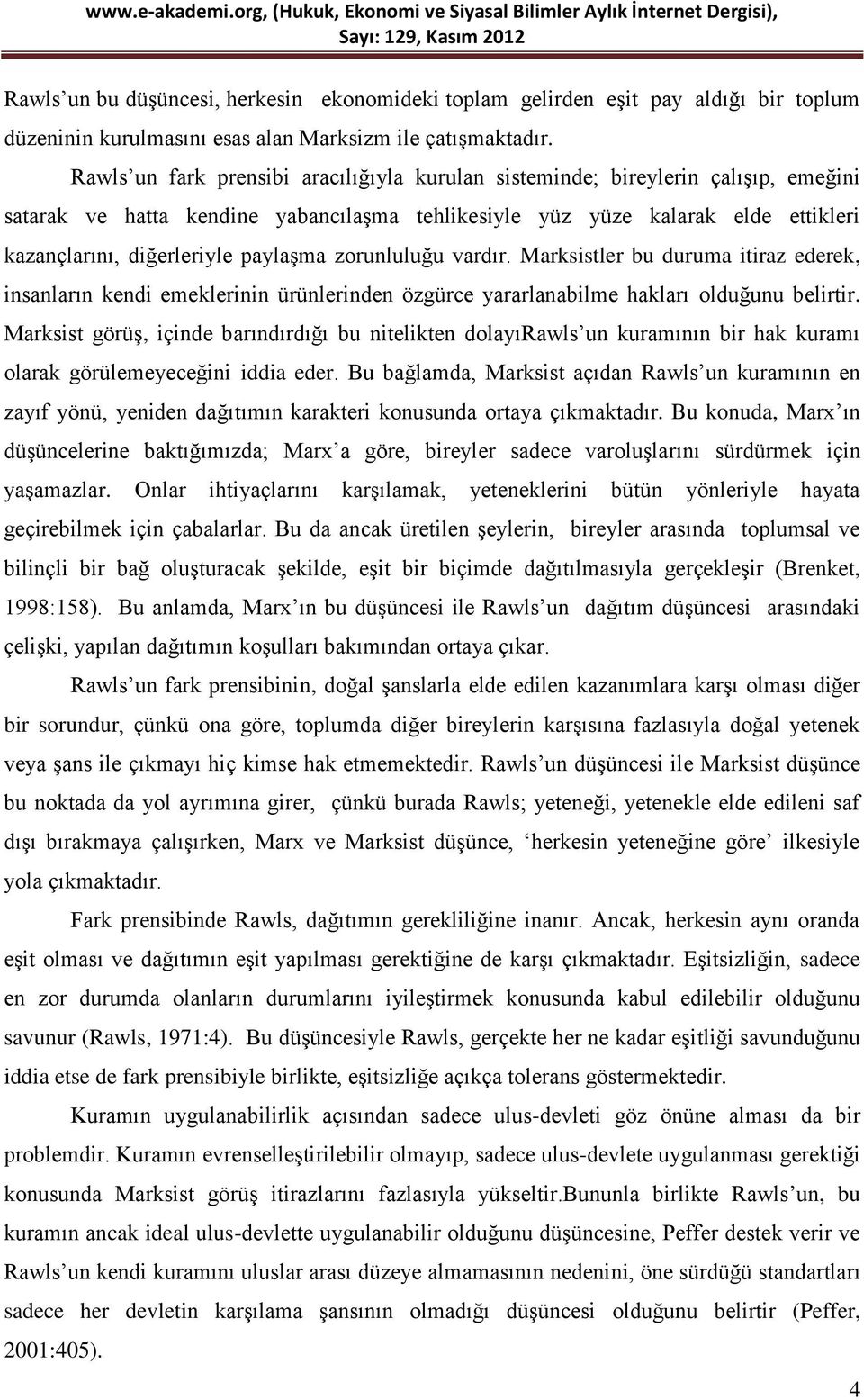 paylaşma zorunluluğu vardır. Marksistler bu duruma itiraz ederek, insanların kendi emeklerinin ürünlerinden özgürce yararlanabilme hakları olduğunu belirtir.