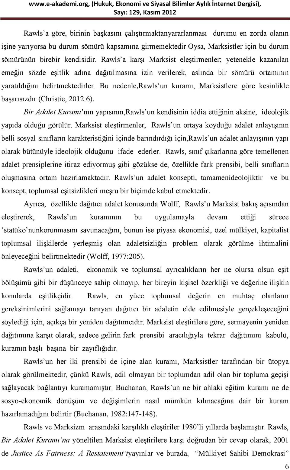 Bu nedenle,rawls un kuramı, Marksistlere göre kesinlikle başarısızdır (Christie, 2012:6). Bir Adalet Kuramı nın yapısının,rawls un kendisinin iddia ettiğinin aksine, ideolojik yapıda olduğu görülür.