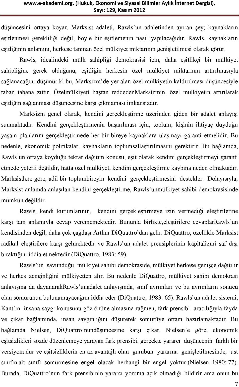 Rawls, idealindeki mülk sahipliği demokrasisi için, daha eşitlikçi bir mülkiyet sahipliğine gerek olduğunu, eşitliğin herkesin özel mülkiyet miktarının artırılmasıyla sağlanacağını düşünür ki bu,