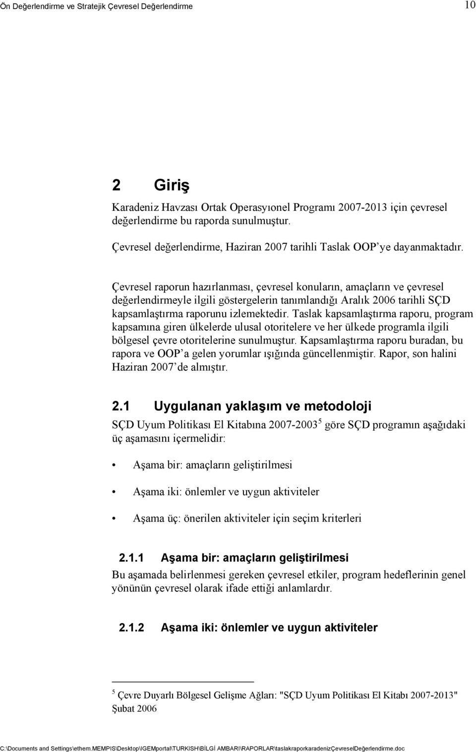 Taslak kapsamlaştırma raporu, program kapsamına giren ülkelerde ulusal otoritelere ve her ülkede programla ilgili bölgesel çevre otoritelerine sunulmuştur.