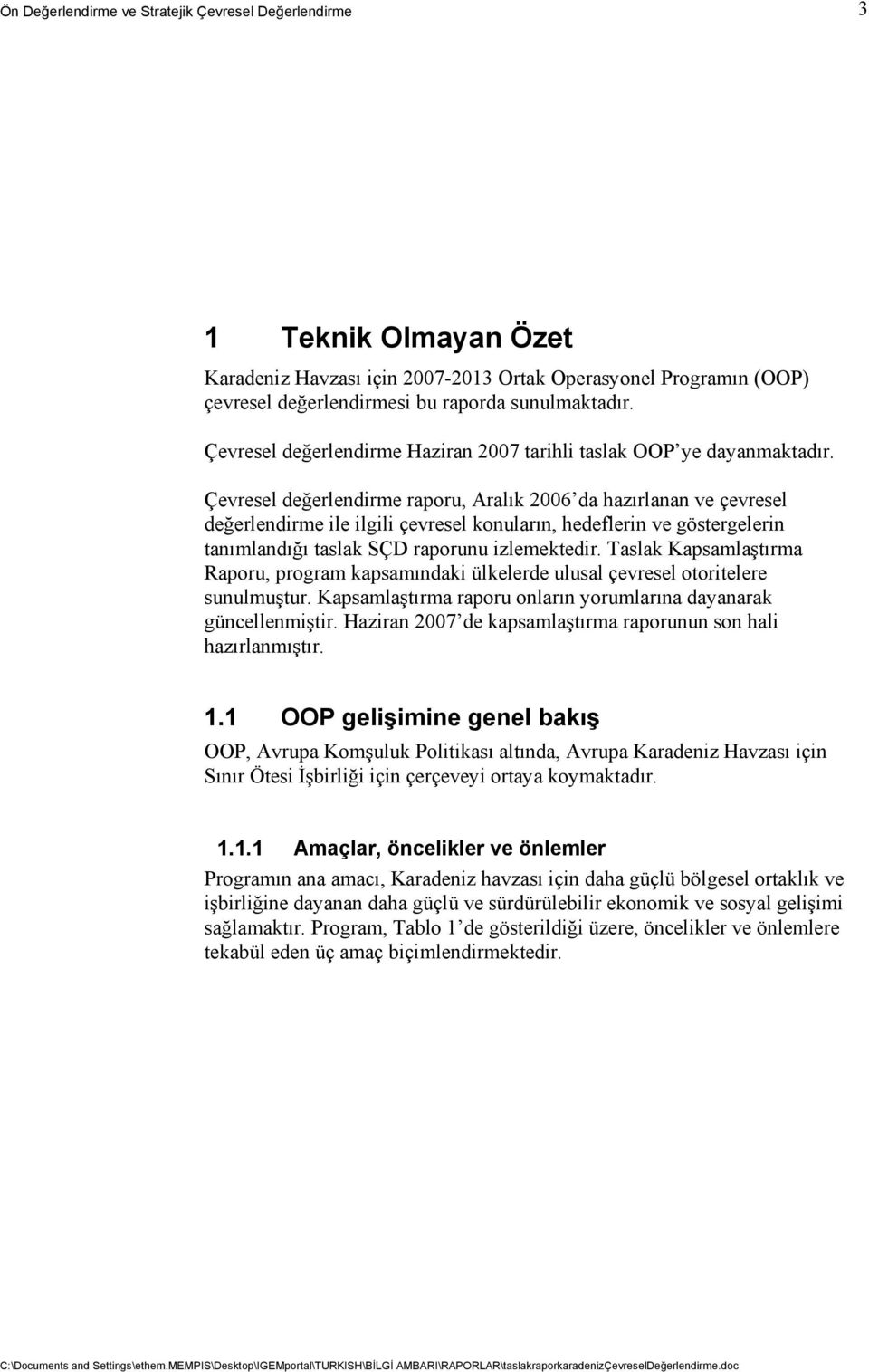 Çevresel değerlendirme raporu, Aralık 2006 da hazırlanan ve çevresel değerlendirme ile ilgili çevresel konuların, hedeflerin ve göstergelerin tanımlandığı taslak SÇD raporunu izlemektedir.