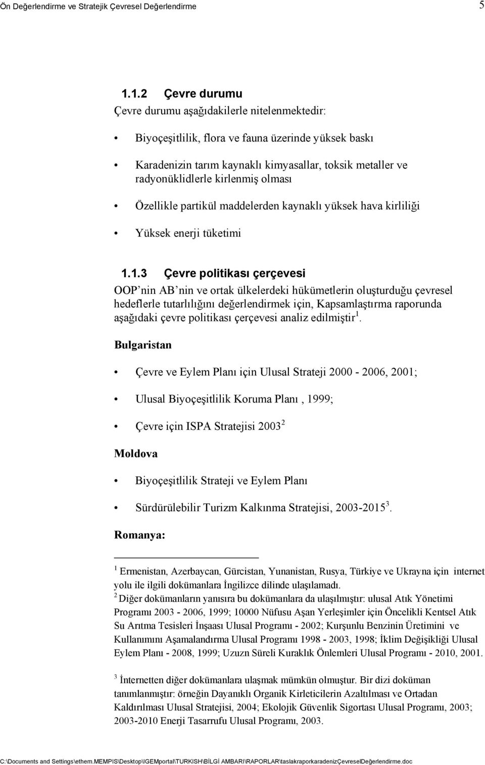 1.3 Çevre politikası çerçevesi OOP nin AB nin ve ortak ülkelerdeki hükümetlerin oluşturduğu çevresel hedeflerle tutarlılığını değerlendirmek için, Kapsamlaştırma raporunda aşağıdaki çevre politikası