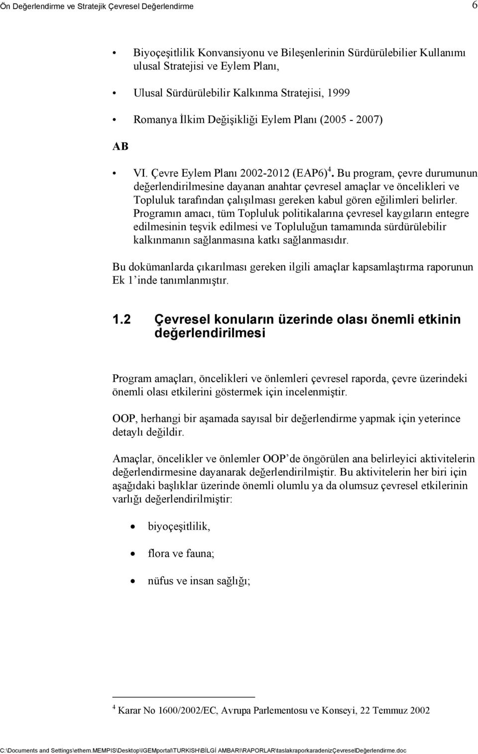 Bu program, çevre durumunun değerlendirilmesine dayanan anahtar çevresel amaçlar ve öncelikleri ve Topluluk tarafından çalışılması gereken kabul gören eğilimleri belirler.