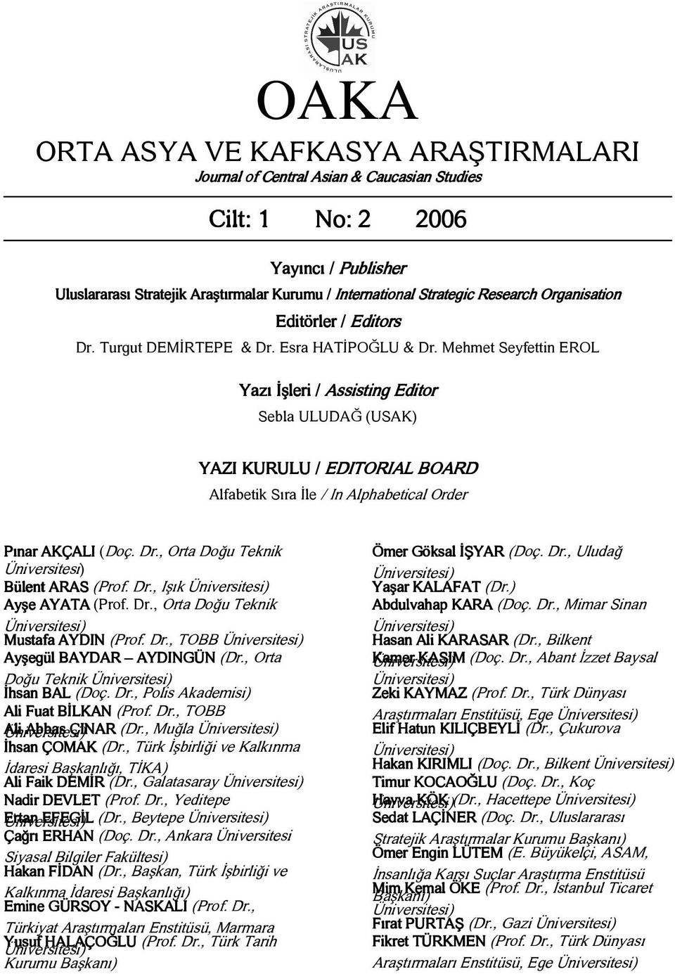 Mehmet Seyfettin EROL Yazı İşleri / Assisting Editor Sebla ULUDAĞ (USAK) YAZI KURULU / EDITORIAL BOARD Alfabetik Sıra İle / In Alphabetical Order Pınar AKÇALI (Doç. Dr.