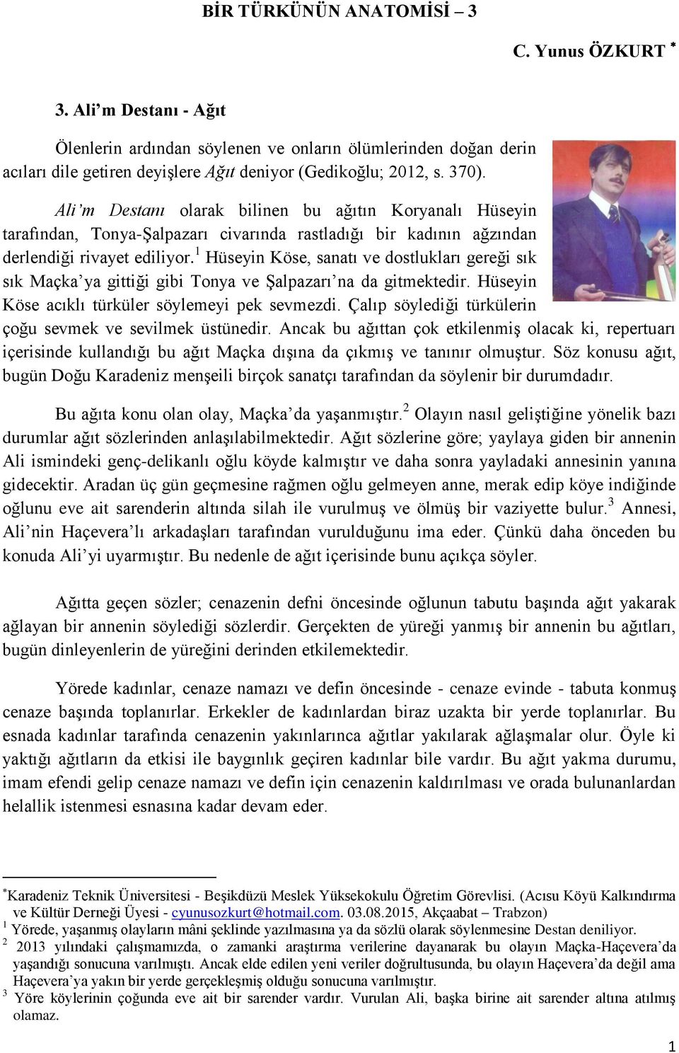 1 Hüseyin Köse, sanatı ve dostlukları gereği sık sık Maçka ya gittiği gibi Tonya ve Şalpazarı na da gitmektedir. Hüseyin Köse acıklı türküler söylemeyi pek sevmezdi.