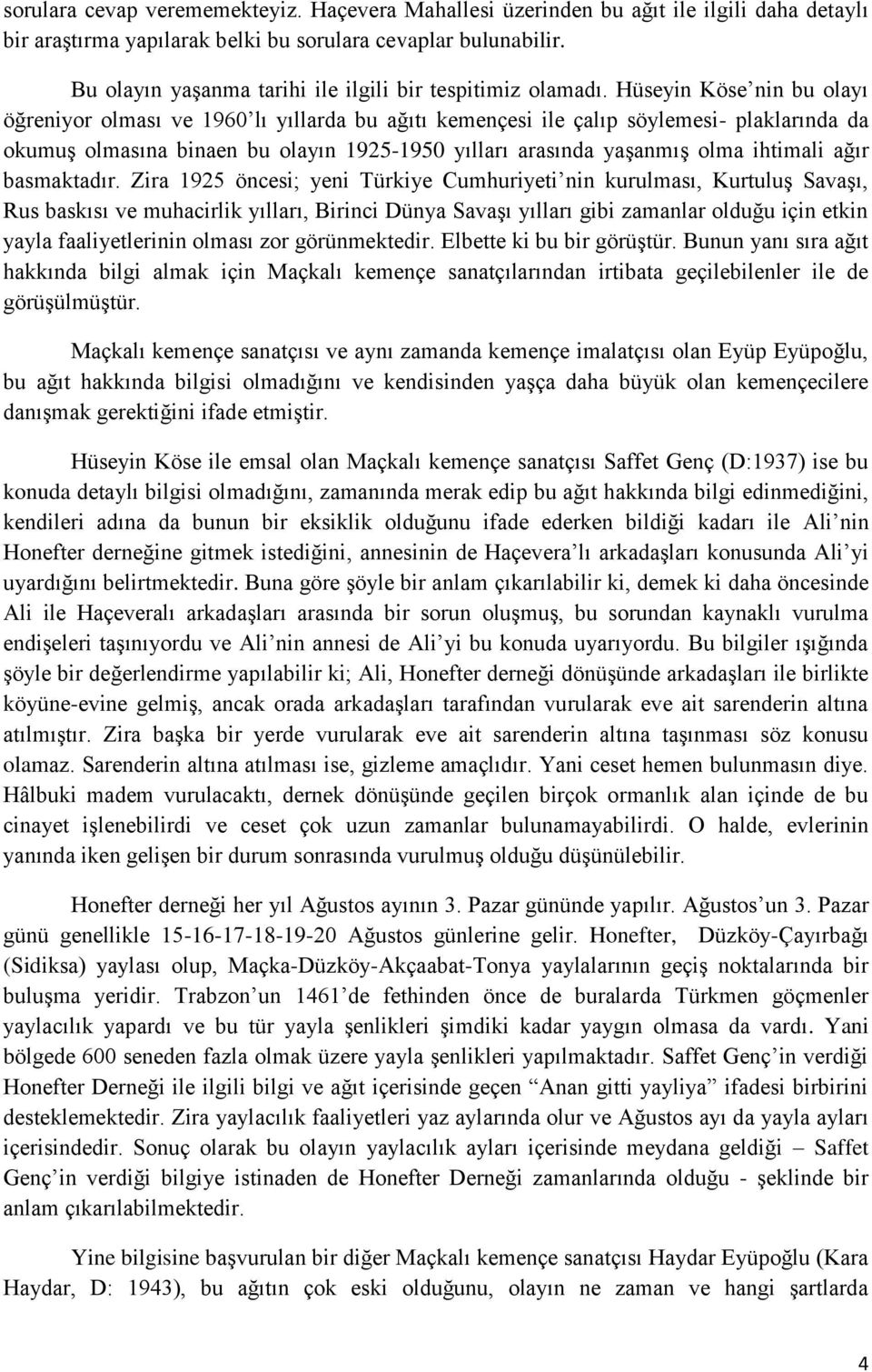 Hüseyin Köse nin bu olayı öğreniyor olması ve 1960 lı yıllarda bu ağıtı kemençesi ile çalıp söylemesi- plaklarında da okumuş olmasına binaen bu olayın 1925-1950 yılları arasında yaşanmış olma