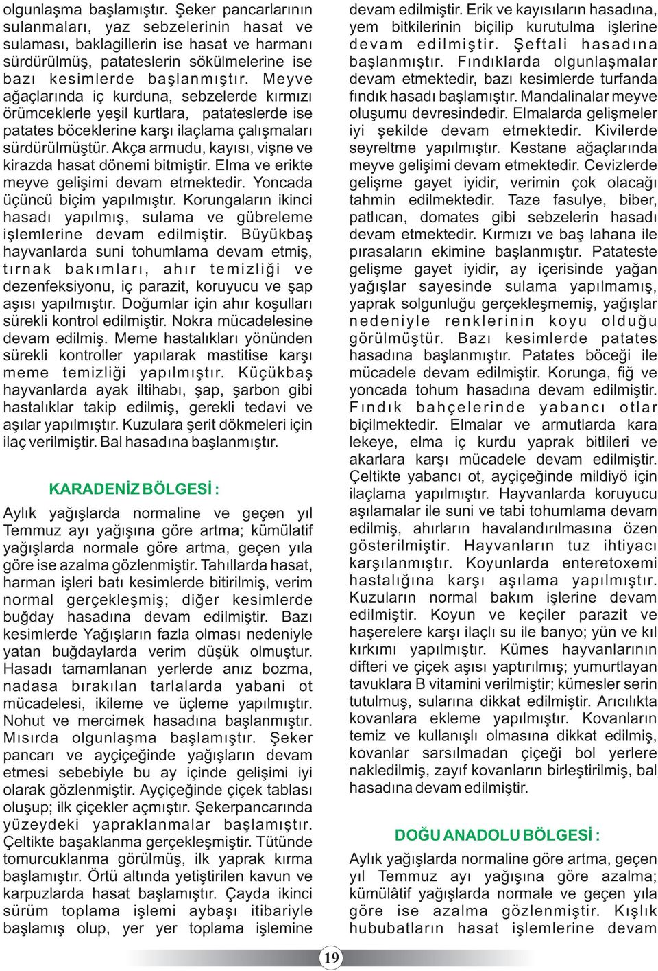 Meyve aðaçlarýnda iç kurduna, sebzelerde kýrmýzý örümceklerle yeþil kurtlara, patateslerde ise patates böceklerine karþý ilaçlama çalýþmalarý sürdürülmüþtür.