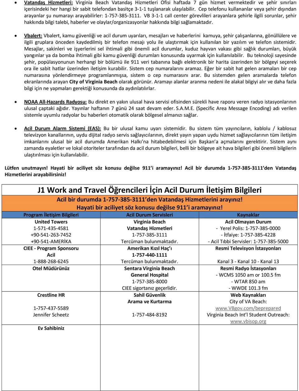 VB 3 1 1 call center görevlileri arayanlara şehirle ilgili sorunlar, şehir hakkında bilgi talebi, haberler ve olaylar/organizasyonlar hakkında bilgi sağlamaktadır.