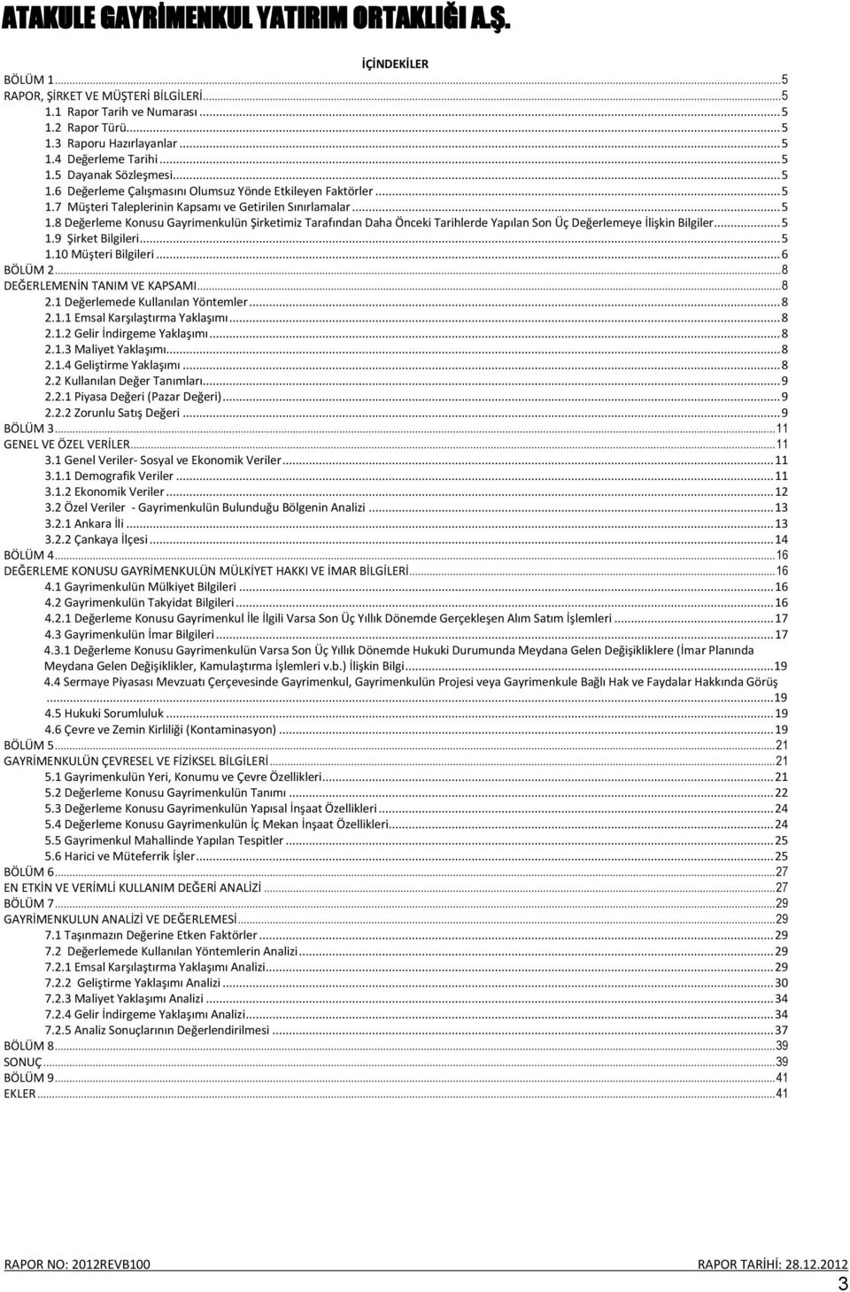 .. 5 1.9 Şirket Bilgileri... 5 1.10 Müşteri Bilgileri... 6 BÖLÜM 2... 8 DEĞERLEMENİN TANIM VE KAPSAMI... 8 2.1 Değerlemede Kullanılan Yöntemler... 8 2.1.1 Emsal Karşılaştırma Yaklaşımı... 8 2.1.2 Gelir İndirgeme Yaklaşımı.