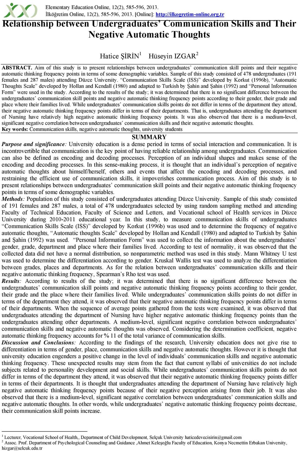 Aim of this study is to present relationships between undergraduates communication skill points and their negative automatic thinking frequency points in terms of some demographic variables.