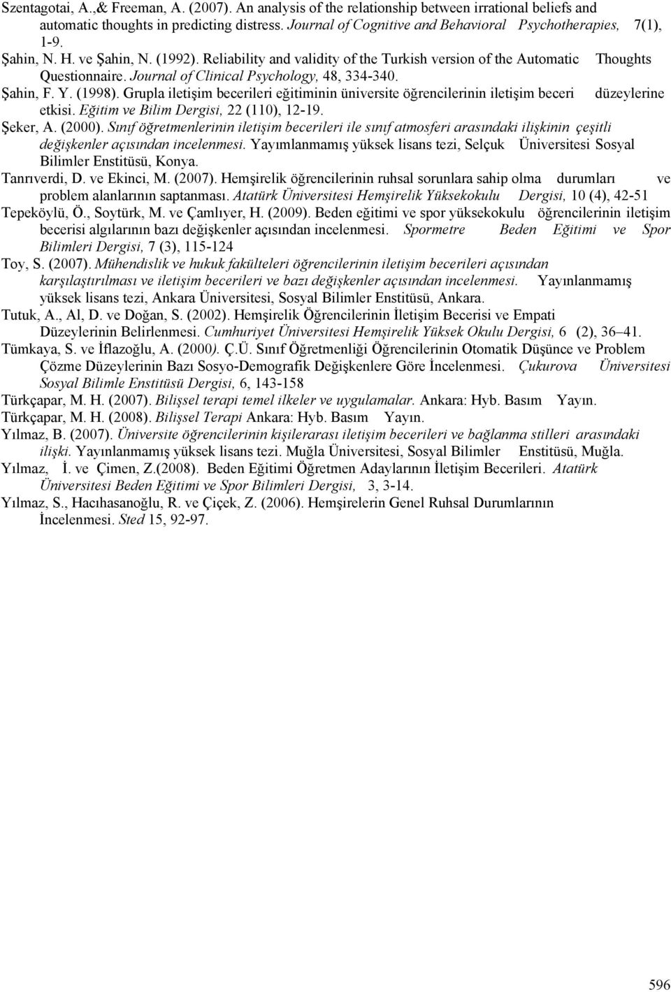 Journal of Clinical Psychology, 48, 334-340. Şahin, F. Y. (1998). Grupla iletişim becerileri eğitiminin üniversite öğrencilerinin iletişim beceri düzeylerine etkisi.