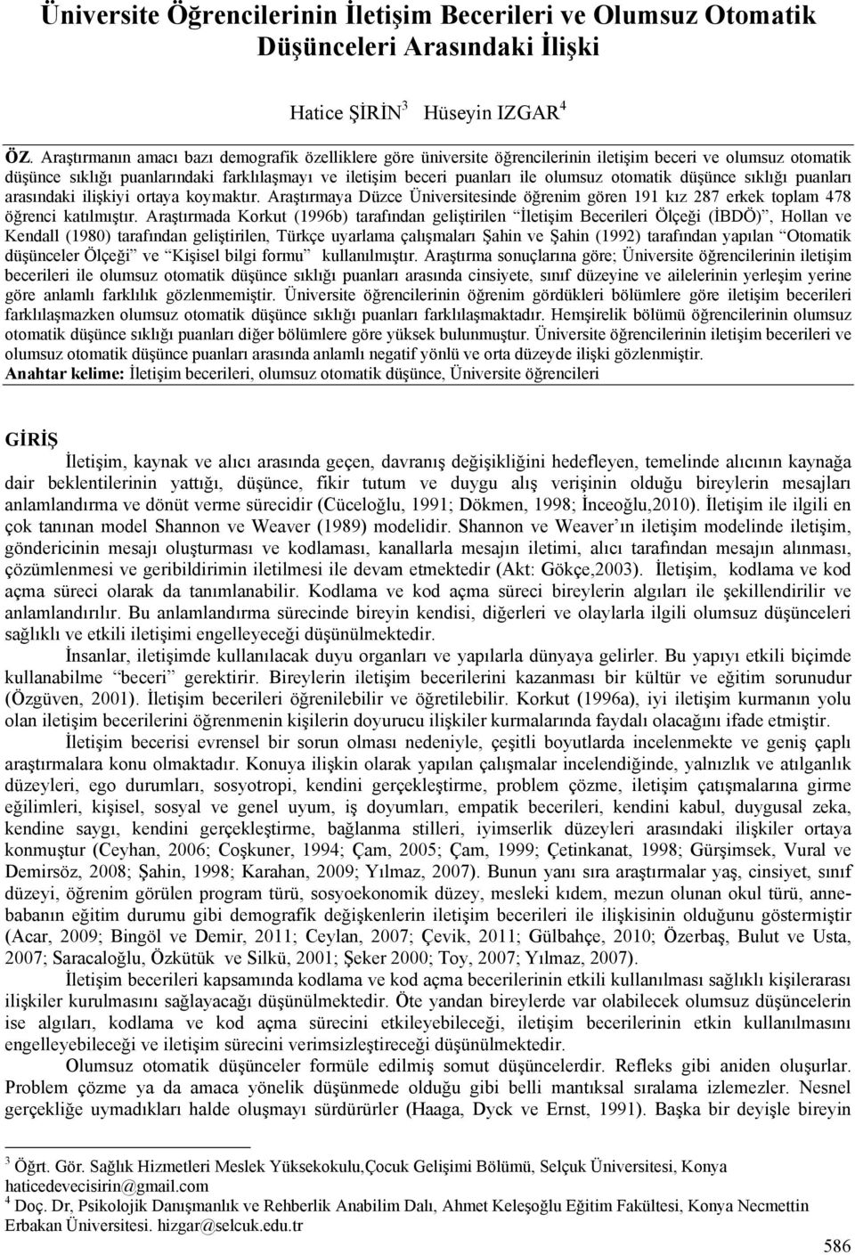 otomatik düşünce sıklığı puanları arasındaki ilişkiyi ortaya koymaktır. Araştırmaya Düzce Üniversitesinde öğrenim gören 191 kız 287 erkek toplam 478 öğrenci katılmıştır.