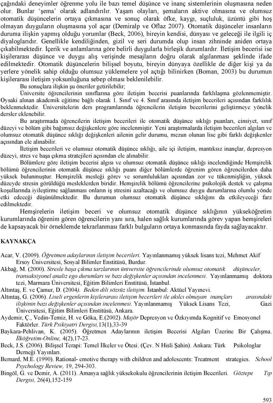 Oflaz 2007). Otomatik düşünceler insanların duruma ilişkin yapmış olduğu yorumlar (Beck, 2006), bireyin kendisi, dünyası ve geleceği ile ilgili iç diyaloglarıdır.