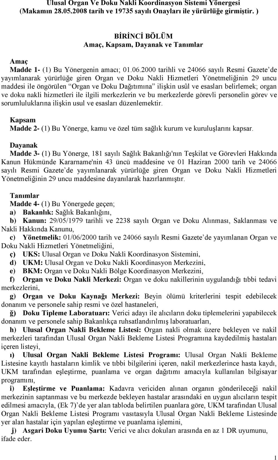 2000 tarihli ve 24066 sayılı Resmi Gazete de yayımlanarak yürürlüğe giren Organ ve Doku Nakli Hizmetleri Yönetmeliğinin 29 uncu maddesi ile öngörülen Organ ve Doku Dağıtımına ilişkin usûl ve esasları