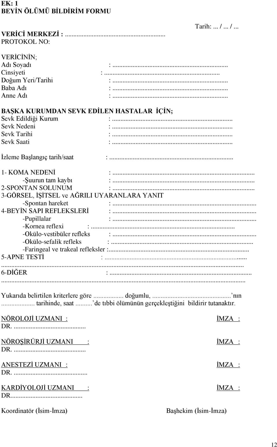 .. 2-SPONTAN SOLUNUM :... 3-GÖRSEL, İŞİTSEL ve AĞRILI UYARANLARA YANIT -Spontan hareket :... 4-BEYİN SAPI REFLEKSLERİ :... -Pupillalar :... -Kornea reflexi :... -Okülo-vestibüler refleks :.