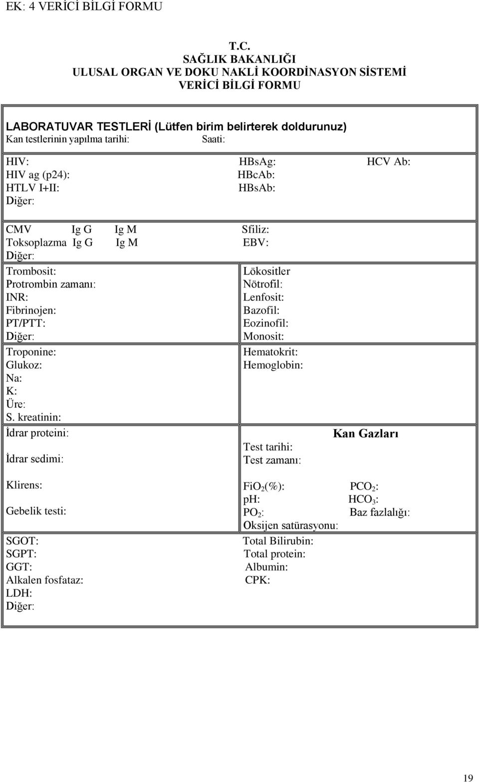 SAĞLIK BAKANLIĞI ULUSAL ORGAN VE DOKU NAKLİ KOORDİNASYON SİSTEMİ VERİCİ BİLGİ FORMU LABORATUVAR TESTLERİ (Lütfen birim belirterek doldurunuz) Kan testlerinin yapılma tarihi: Saati: HIV: HBsAg: HCV