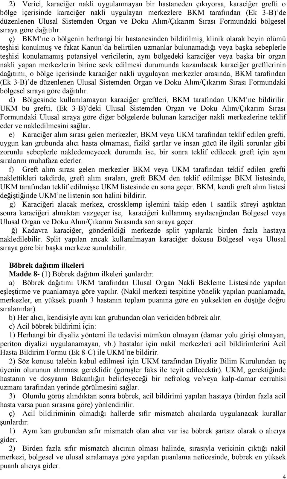 ç) BKM ne o bölgenin herhangi bir hastanesinden bildirilmiş, klinik olarak beyin ölümü teşhisi konulmuş ve fakat Kanun da belirtilen uzmanlar bulunamadığı veya başka sebeplerle teşhisi konulamamış