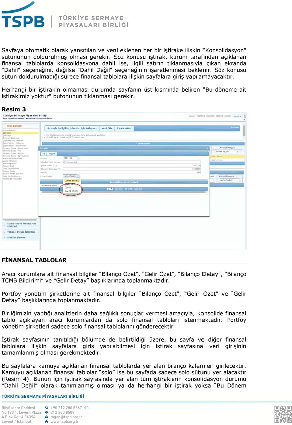 işaretlenmesi beklenir. Söz konusu sütun doldurulmadığıı sürece finansal tablolara ilişkin sayfalara giriş g yapılamayacaktır.