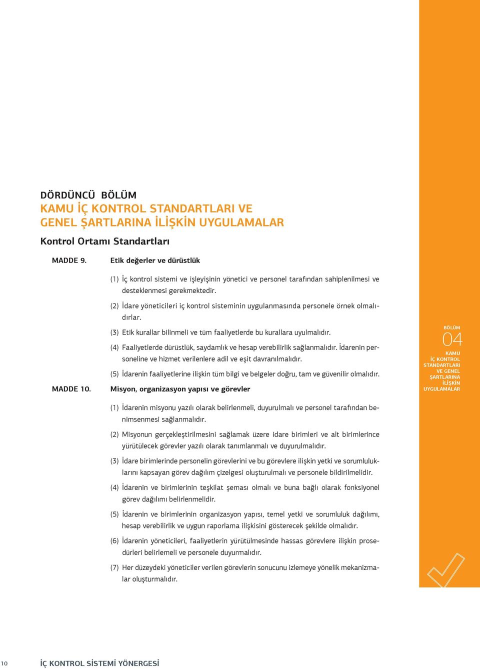 (2) İdare yöneticileri iç kontrol sisteminin uygulanmasında personele örnek olmalıdırlar. (3) Etik kurallar bilinmeli ve tüm faaliyetlerde bu kurallara uyulmalıdır.