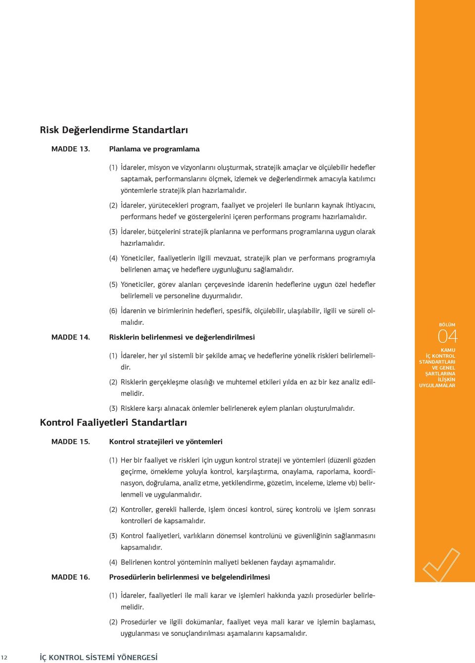 hazırlamalıdır. (2) İdareler, yürütecekleri program, faaliyet ve projeleri ile bunların kaynak ihtiyacını, performans hedef ve göstergelerini içeren performans programı hazırlamalıdır.