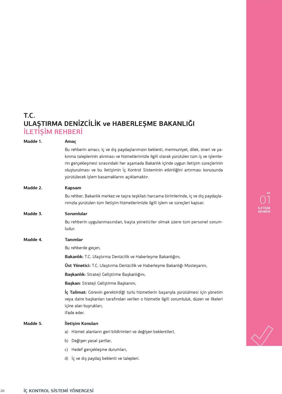 sırasındaki her aşamada Bakanlık içinde uygun iletişim süreçlerinin oluşturulması ve bu iletişimin İç Kontrol Sisteminin etkinliğini artırması konusunda yürütülecek işlem basamaklarını açıklamaktır.