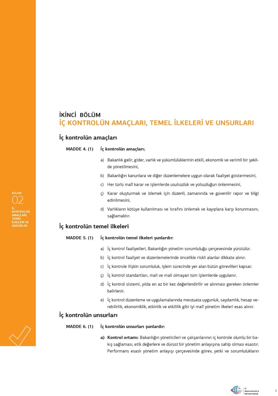 faaliyet göstermesini, BÖLÜM 02 İÇ KONTROLÜN AMAÇLARI, TEMEL İLKELERİ VE UNSURLAR İç kontrolün temel ilkeleri c) Her türlü malî karar ve işlemlerde usulsüzlük ve yolsuzluğun önlenmesini, ç) Karar