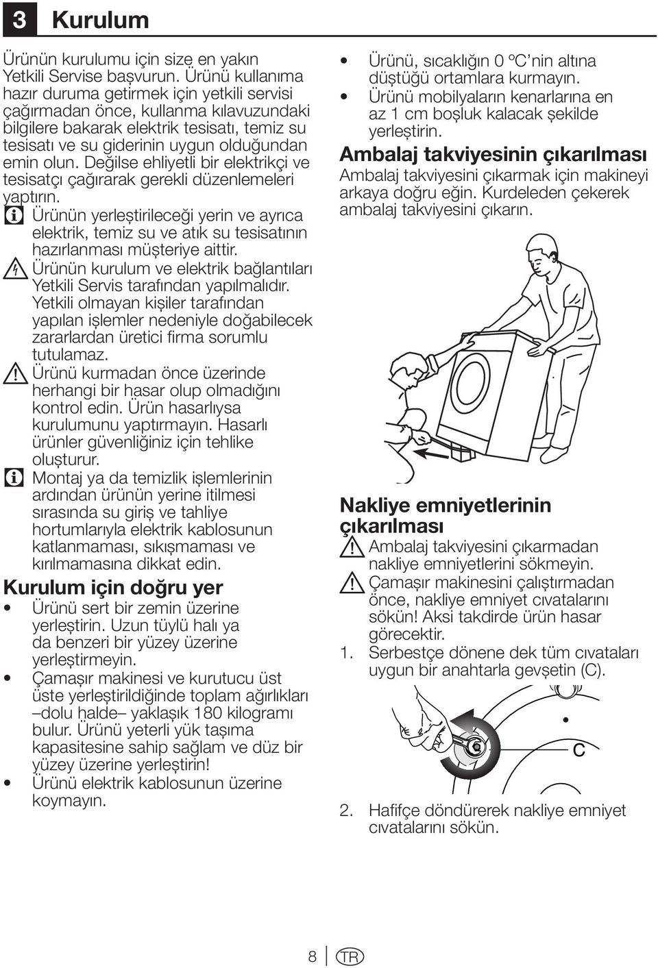 Değilse ehliyetli bir elektrikçi ve tesisatçı çağırarak gerekli düzenlemeleri yaptırın.